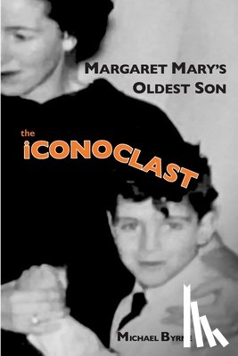 Byrne, Michael - MARGARET MARY'S OLDEST SON the ICONOCLAST: memoir