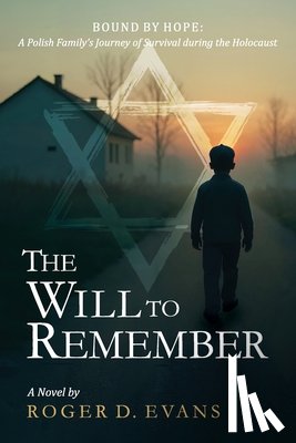 Evans, Roger D. - The Will to Remember: Bound By Hope: A Polish Family's Journey of Survival during the Holocaust