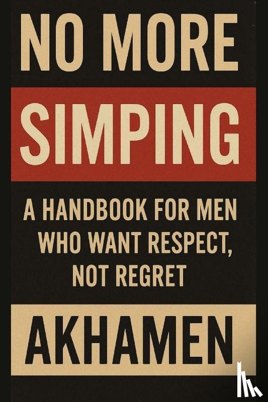 Parker, Akhamen - No More Simping - A Handbook for men who want respect, not regret