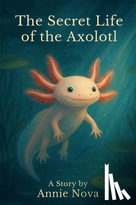 Nova, Annie - The Secret Life of the Axolotl