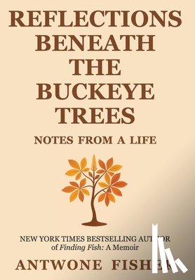 Fisher, Antwone Q. - Reflections Beneath the Buckeye Trees: Notes from a Life