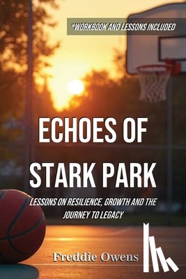 Owens, Freddie - Echoes of Stark Park: Lessons on Resilience, Growth and the Journey to Legacy