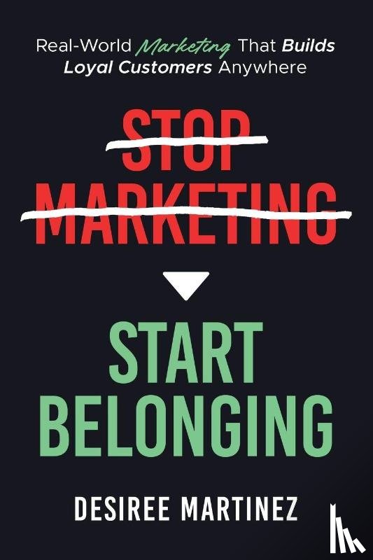 Martinez, Desiree - Stop Marketing, Start Belonging