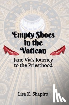Shapiro, Lisa K. - Empty Shoes In The Vatican: Jane Via's Journey to the Priesthood