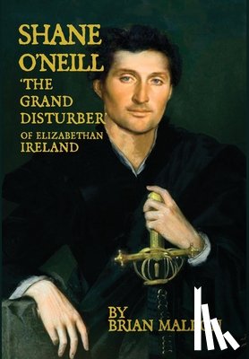 Mallon, Brian - Shane O'Neill, 'the Grand Disturber' of Elizabethan Ireland