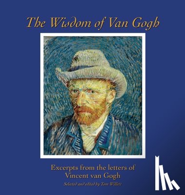 Van Gogh, Vincent - The Wisdom of Van Gogh: Excerpts from the Letters of Vincent van Gogh