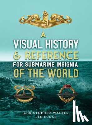 Walker, Christopher - A Visual History & Reference for Submarine Insignia of the World