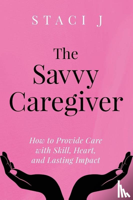 J, Staci - The Savvy Caregiver