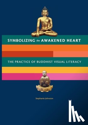 Johnston, Stephanie - Symbolizing the Awakened Heart: The Practice of Buddhist Visual Literacy