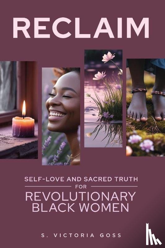 Goss, S. Victoria - Reclaim Self-Love and Sacred Truth for Revolutionary Black Women