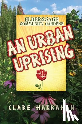 Hanrahan, Clare - Elder & Sage Community Gardens: An Urban Uprising