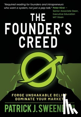 Sweeney, Patrick J. - The Founder's Creed: Forge Unshakable Belief and Dominate Your Markets