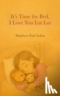 Solow, Matthew Paul - It's Time for Bed, I Love You Lot Lot: A Gentle Bedtime Picture Book for Toddlers and Preschoolers