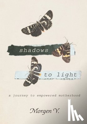 V, Morgen - Shadows to Light: A Journey to Empowered Motherhood