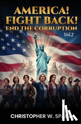 Spada, Christopher W. - America! Fight Back! END THE CORRUPTION