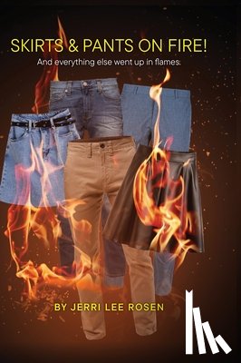 Rosen, Jerri Lee - Skirts & Pants on Fire! And everything else went up in flames.