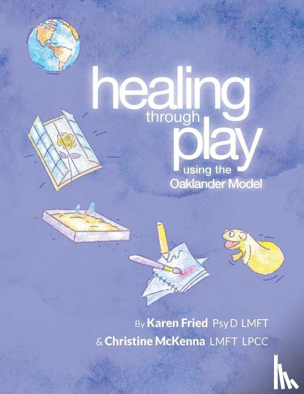 Fried, Karen, Mckenna, Christine - Healing Through Play Using the Oaklander Model