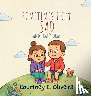 Oliveira, Courtney E. - Sometimes I Get Sad....and That's Okay