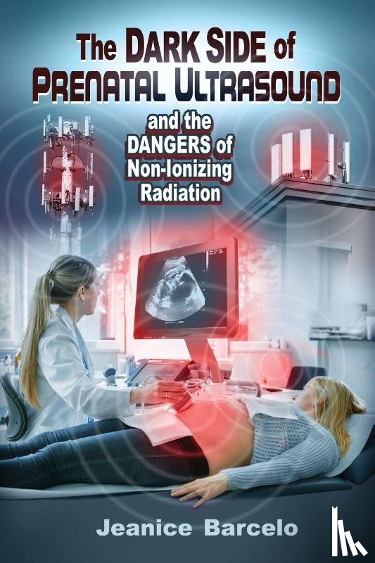 Barcelo, Jeanice - The Dark Side of Prenatal Ultrasound and the Dangers of Non-Ionizing Radiation