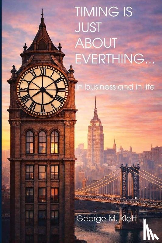 Klett, George M - Klett, G: TIMING IS JUST ABOUT EVERYTHING (in business and i