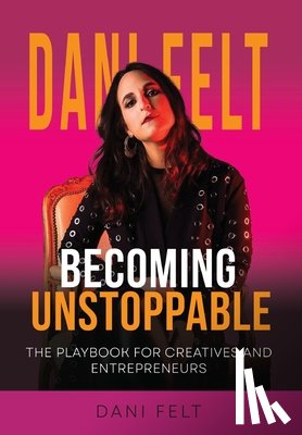 Felt, Dani - Becoming Unstoppable: The Playbook for Creatives and Entrepreneurs