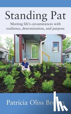 Brown, Patricia Oliss - Standing Pat: Meeting life's circumstances with resilience, determination, and purpose