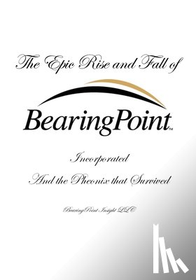White, Douglas P. - The Epic Rise and Fall of BearingPoint Inc.: And the Phoenix that Survived