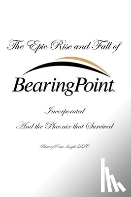 White, Douglas P. - The Epic Rise and Fall of BearingPoint Inc.: And the Phoenix that Survived