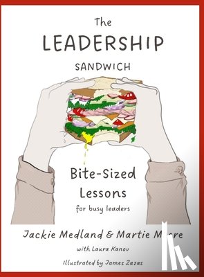 Medland, Jackie - The Leadership Sandwich: Bite-Sized Lessons for Busy Leaders