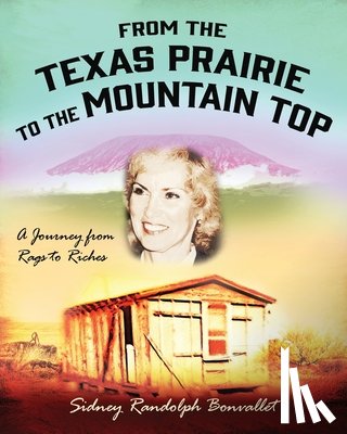 Bonvallet, Sidney Randolph - From the Texas Prairie to the Mountain Top: A Journey from Rags to Riches