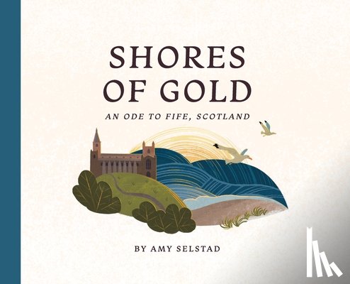 Selstad, Amy - Shores of Gold: An Ode to Fife, Scotland