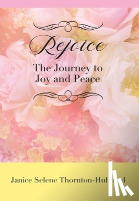 Thornton-Hubbard, Janice Selene - Rejoice: The Journey to Joy and Peace