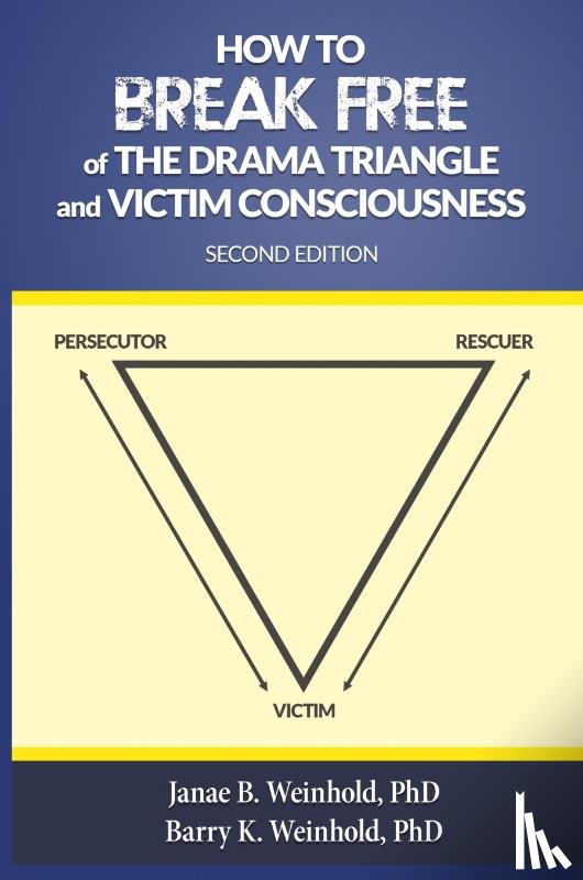 Weinhold, Janae B, Weinhold, Barry K - How to Break Free of the Drama Triangle and Victim Consciousness