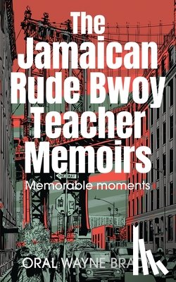 Brady, Oral Wayne - The Jamaican Rude Bwoy Teacher Memoirs: Memorable moments
