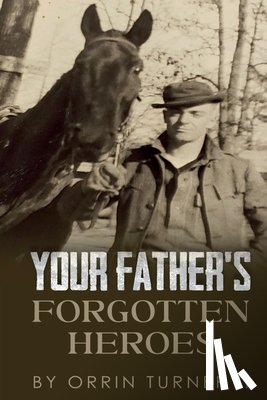 Turner, Orrin T - Your Father's Forgotten Heroes