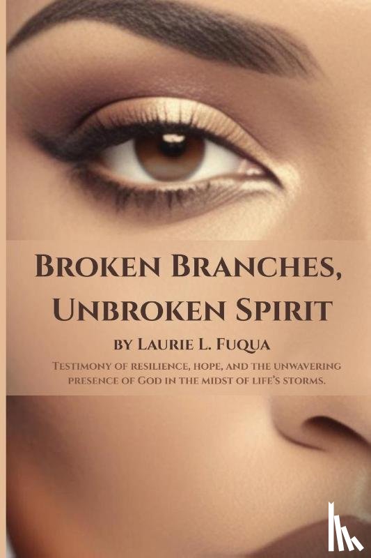 Fuqua, Laurie L - Broken Branches, Unbroken Spirit