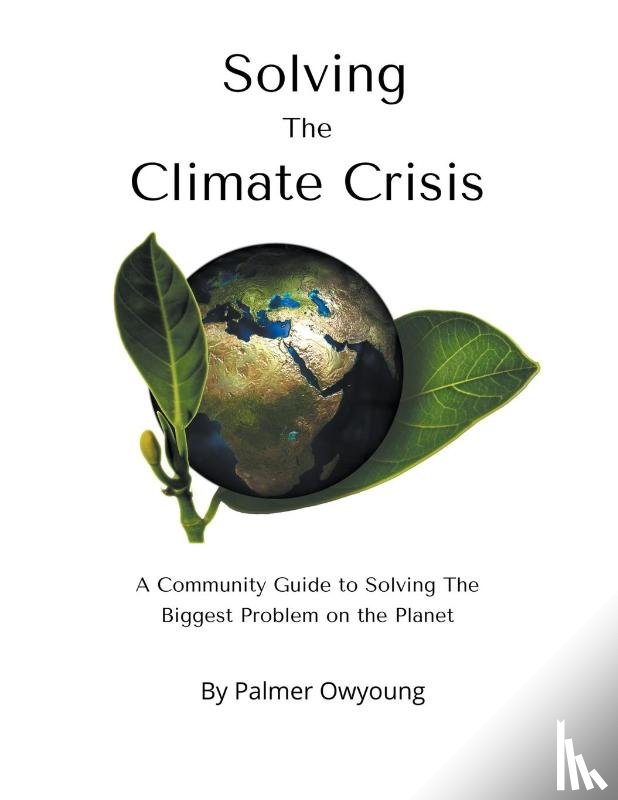 Owyoung, Palmer - Solving the Climate Crisis - A Community Guide to Solving the Biggest Problem On the Planet