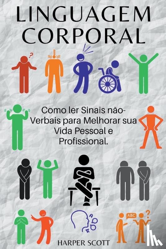 Scott, Harper - Linguagem Corporal Como ler Sinais n?o-Verbais para Melhorar sua Vida Pessoal e Profissional.