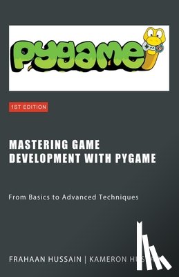 Hussain, Kameron, Hussain, Frahaan - Mastering Game Development with PyGame