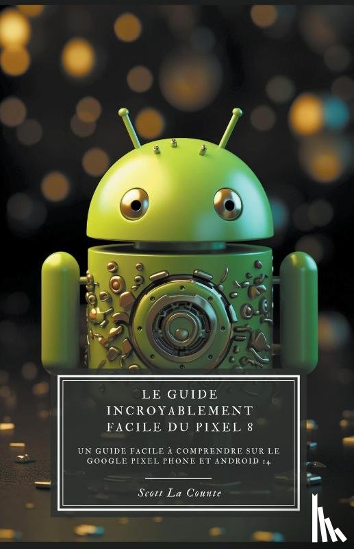 Counte, Scott La - Le Guide Incroyablement Facile Du Pixel 8