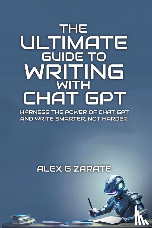 Zarate, Alex G - The Ultimate Guide To Writing With Chat GPT