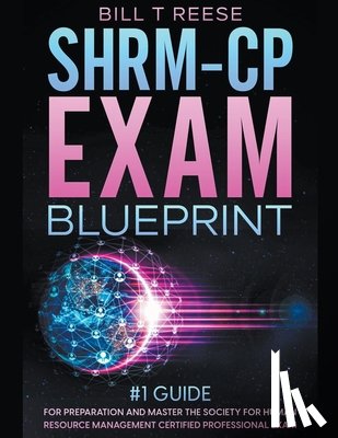 Reese, Bill T - SHRM-CP Exam Blueprint #1 Guide for Preparation and Master the Society for Human Resource Management Certified Professional Exam