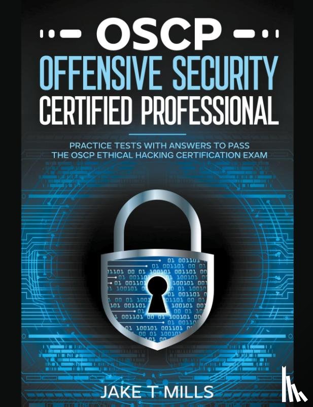 Mills, Jake T - OSCP Offensive Security Certified Professional Practice Tests With Answers To Pass the OSCP Ethical Hacking Certification Exam