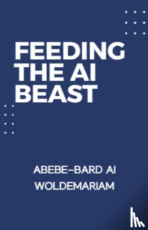 Woldemariam, Abebe-Bard Ai - Feeding the AI Beast