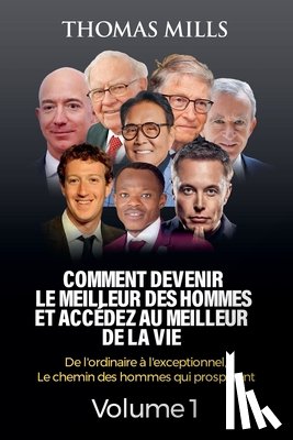 Mills, Thomas - Comment Devenir Le Meilleur Des Hommes Et Accédez Au Meilleur De La Vie