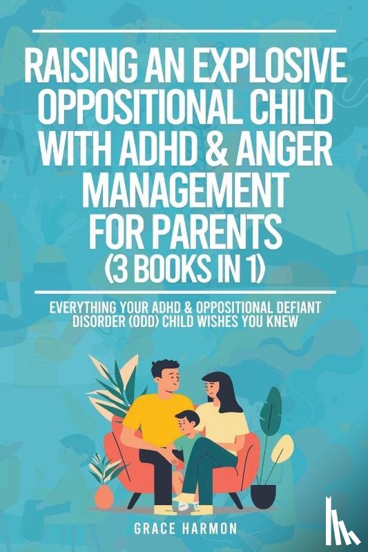 Harmon, Grace - Raising An Explosive Oppositional Child With ADHD & Anger Management For Parents (3 Books in 1)