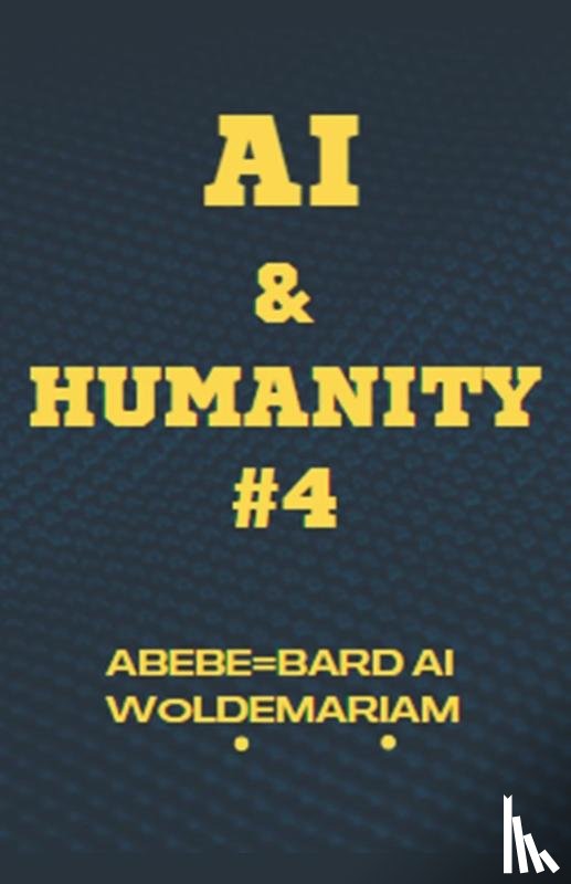 Woldemariam, Abebe-Bard Ai - AI and Humanity #4