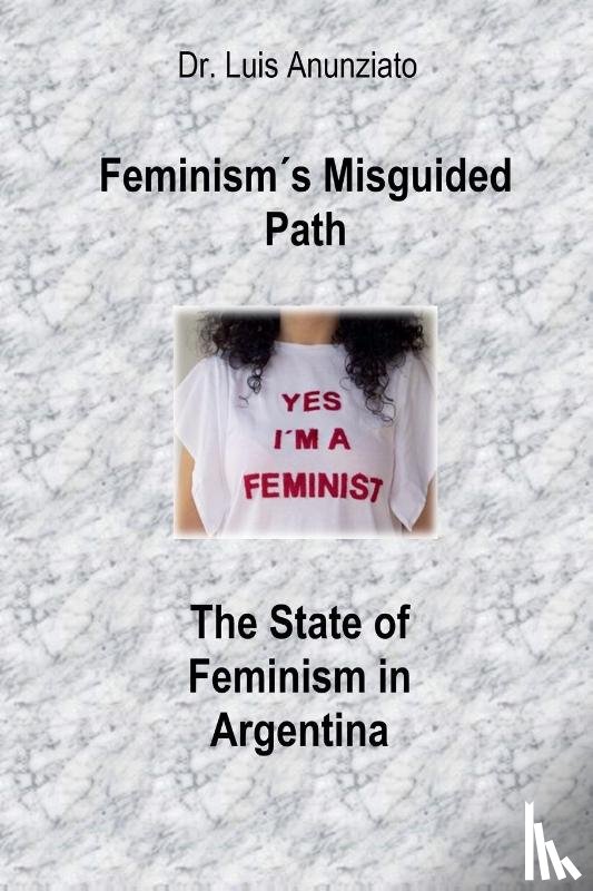 Anunziato, Luis - Feminism´s Misguided Path. The State of Feminism in Argentina