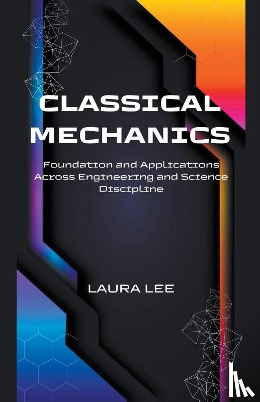 Lee, Laura - Classical Mechanics Foundation and Applications Across Engineering and Science Discipline