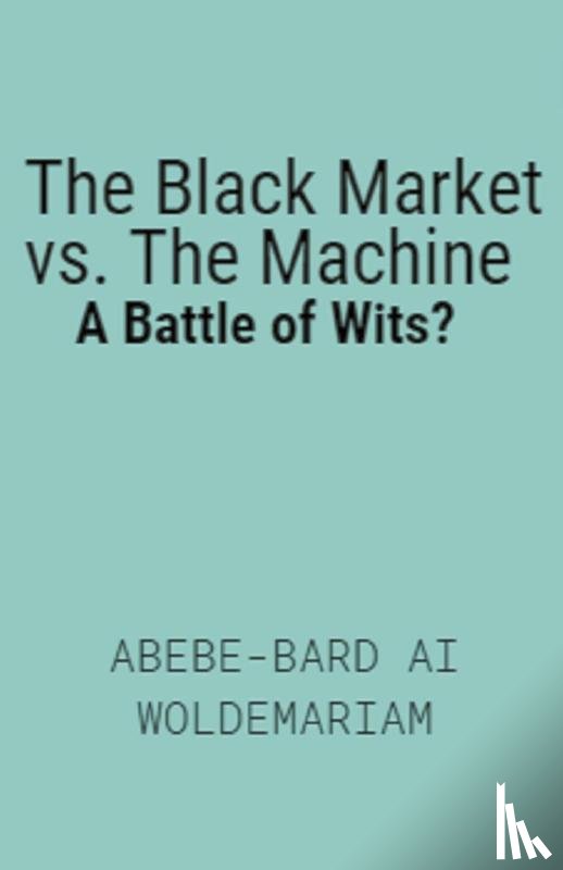 Woldemariam, Abebe-Bard Ai - The Black Market vs. The Machine